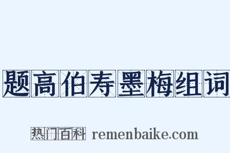 题高伯寿墨梅组词是什么意思的图片